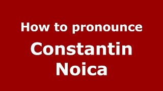 How to pronounce Constantin Noica