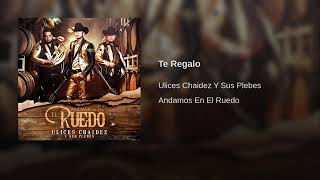 Te Regalo - Ulices Chaidez Y Sus Plebes