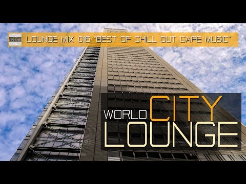 World City Lounge Mix 016 - Best of Chill Out Café Music in New York - Continuous Mix (Full HD)