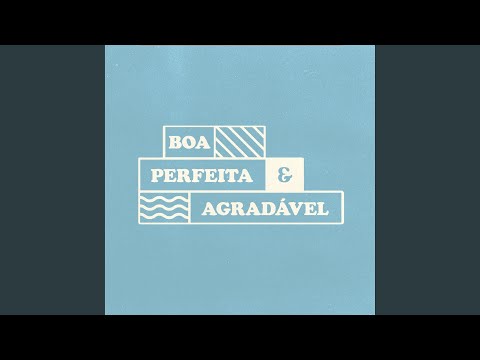 Boa, Perfeita & Agradável