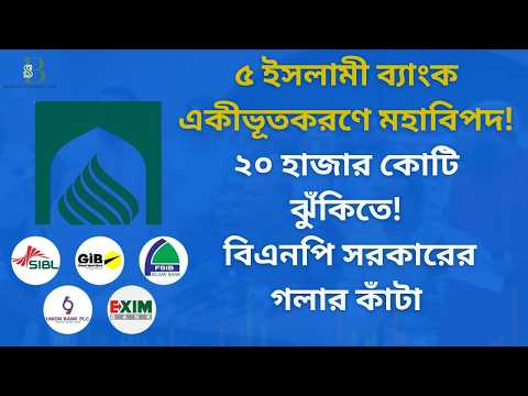 ৫ ইসলামী ব্যাংক একীভূতকরণে মহাবিপদ! ২০ হাজার কোটি ঝুঁকিতে! বিএনপি সরকারের গলার কাঁটা