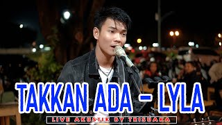 Download lagu TAKKAN ADA LYLA LIVE AKUSTIK BY TRI SUAKA... mp3
