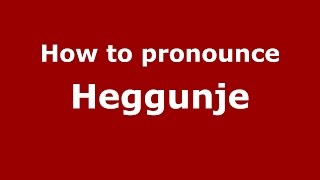 How to pronounce Heggunje