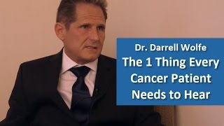 The 1 Thing Every Cancer Patient Needs to Hear - Dr. Darrell Wolfe