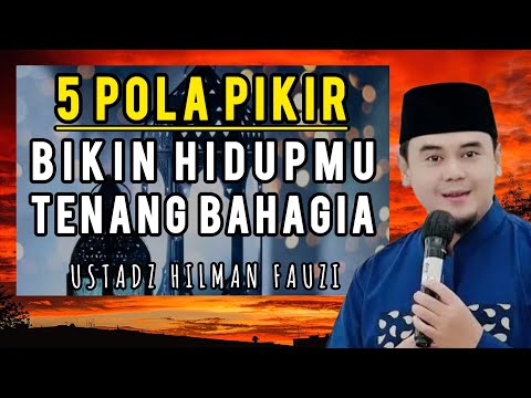 Tanamkan 5 Pola Pikir Ini Agar Hidupmu Tenang Dan Bahagia | Ceramah | Ustadz Hilman Fauzi