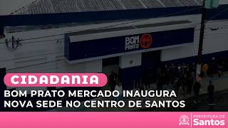 Cidadania - Bom Prato Mercado inaugura nova sede no Centro de Santos
