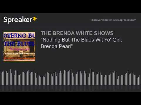 "Nothing But The Blues Wit Yo' Girl, Brenda Pearl"