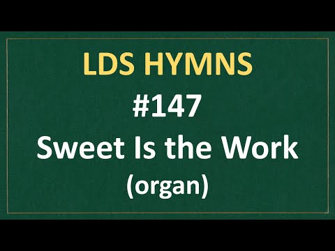 (#147) Sweet Is the Work (LDS Hymns - organ instrumental)