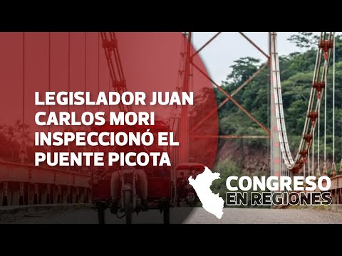Legislador Juan Carlos Mori inspeccionó el puente Picota  | Congreso en Regiones