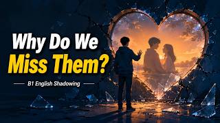 Why Do We Miss People Who Didn't Treat Us Well? | B1 English Shadowing