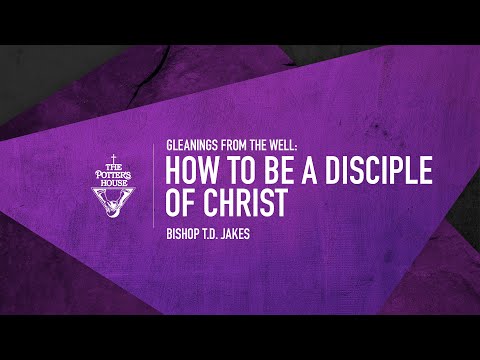 How To Be A Disciple of Christ - Bishop T.D. Jakes