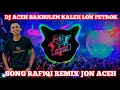 DJ ACEH BAKBULEN KALEH LON PTROK SONG RAFIQI REMIX JON ACEH YANG LAGI VIRAL DI TIK TOK