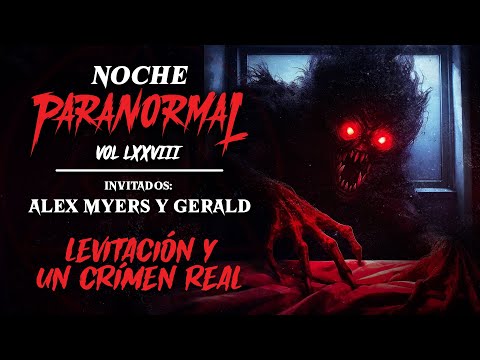 🔴 LEVITACIÓN Y UN CRÍMEN REAL - #NOCHEPARANORMAL LXXVIII - Invitados: ALEX MYERS y SOY GERALD 🔴