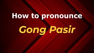 How to pronounce Gong Pasir
