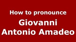 How to pronounce Giovanni Antonio Amadeo
