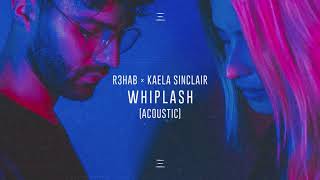 R3HAB x Kaela Sinclair - Whiplash (Acoustic)