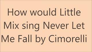 How would Little Mix sing Never Let Me Fall by Cimorelli