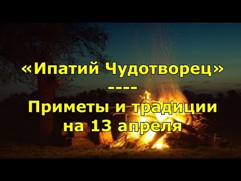 Народный праздник «Ипатий Чудотворец». Приметы и традиции на 13 апреля.