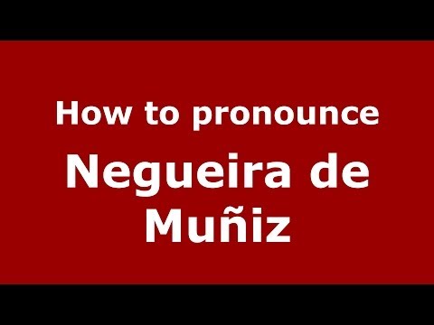 How to pronounce Negueira de Muñiz (Spanish/Spain) - PronounceNames.com