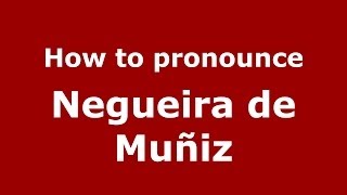 How to pronounce Negueira De Muñiz