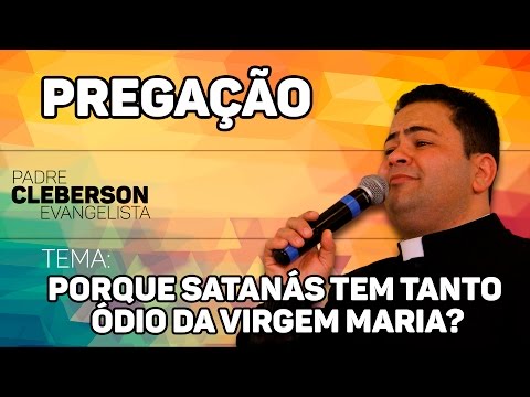 Porque satanás tem tanto ódio da Virgem Maria? 
