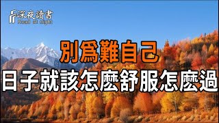 別爲難自己，日子就該怎麽舒服怎麽過。想的太多，是一種累。【深夜讀書】#人生感悟 #正能量 #情感 #晚?
