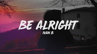 Ivan B - Be Alright (Lyrics)
