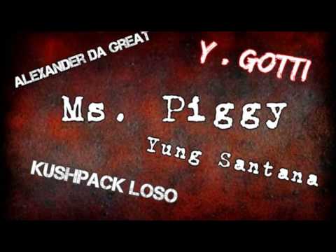 Alexander Da Great - Ms. Piggy Ft. Kushpack Loso , Y.Gotti & Yung Santana