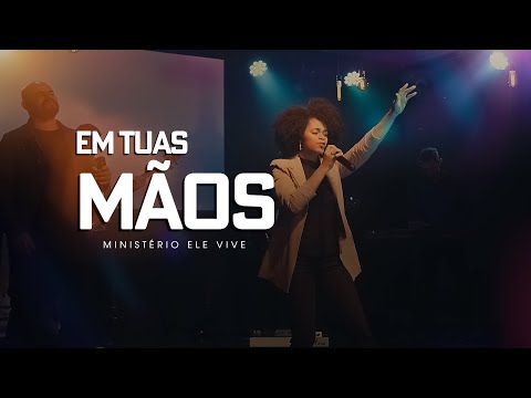Em Tuas Mãos - Ministério Ele Vive