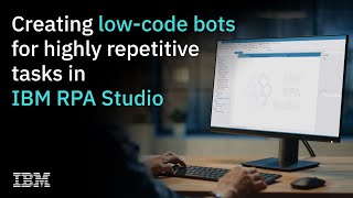 Creating low-code bots for highly repetitive tasks in IBM RPA Studio