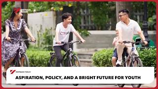 Aspiration, policy, and a bright future for youth | Vietnam Today