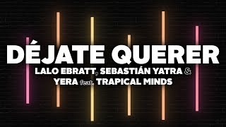 Lalo Ebratt, Sebastian Yatra, Yera - Déjate Querer (Letra) ft. Trapical Minds