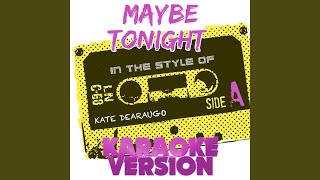 Maybe Tonight (In the Style of Kate Dearaugo) (Karaoke Version)