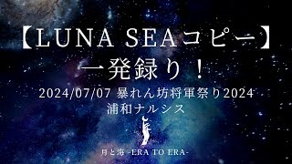 - 【LUNA SEAコピー】一発録り!月と海 -ERA TO ERA- 2024/07/07 暴れん坊将軍祭り2024 浦和ナルシス