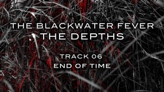 06 End Of Time - The Blackwater Fever - The Depths