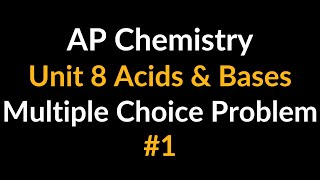 AP Chemistry Unit 8 Acids & Bases Multiple Choice Problem Water Dissociation Constant Kw