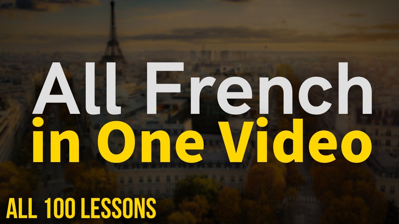 All French in One Video. All 100 Lessons. Learn French. Most important French phrases and words.