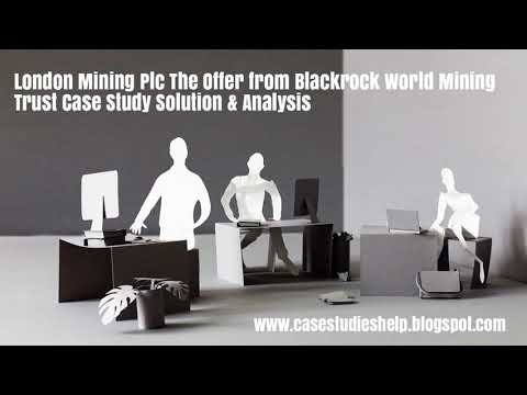 London Mining Plc The Offer from Blackrock World Mining Trust Ivey Case Study Solution & Analysis