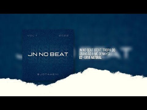 02 • JN NO BEAT “ERVA NATURAL” 🍁 (feat. TROPA DO GRANDÃO & MC DENNY)