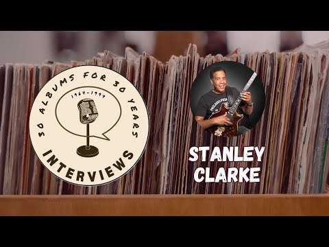 Stanley Clarke | 30 Albums for 30 Years: INTERVIEWS