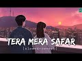 Tera Mera Safar Slowed Reverb Lofi Song Tseries