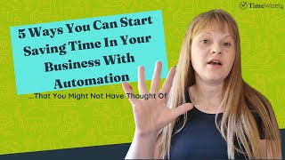 5 Ways to Start Saving Time In Your Business With Automation - That You Might Not Have Thought Of