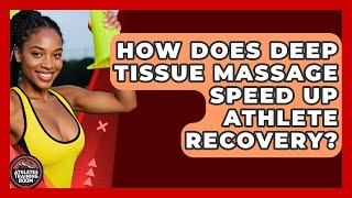 How Does Deep Tissue Massage Speed Up Athlete Recovery - Athletes Training Room