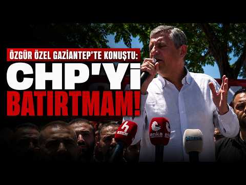 Özgür Özel Gaziantep’te konuştu: CHP’yi batırtmam!