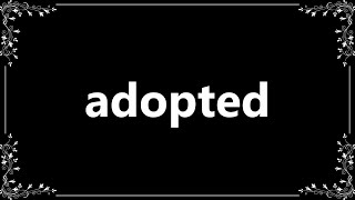 Adopted - Definition and How To Pronounce