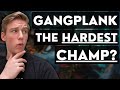 Why GANGPLANK is the HARDEST CHAMP...