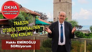 Trabzon Otobüs Terminalini Dere Kenarına Taşıyacaklar! - Hakkı EMİROĞLU ile SORUyorum!