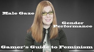 Male Gaze Theory and Gender Performance (Gamer's Guide to Feminism)