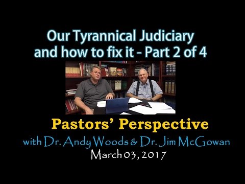 2017.03.03. Our Tyrannical Judiciary and How to Fix it -Part 2 of 4.