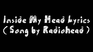 Inside My Head Lyrics ( Song by Radiohead )